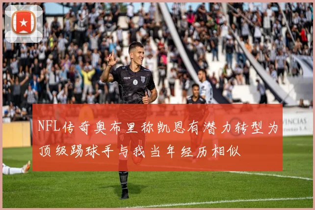 NFL传奇奥布里称凯恩有潜力转型为顶级踢球手与我当年经历相似