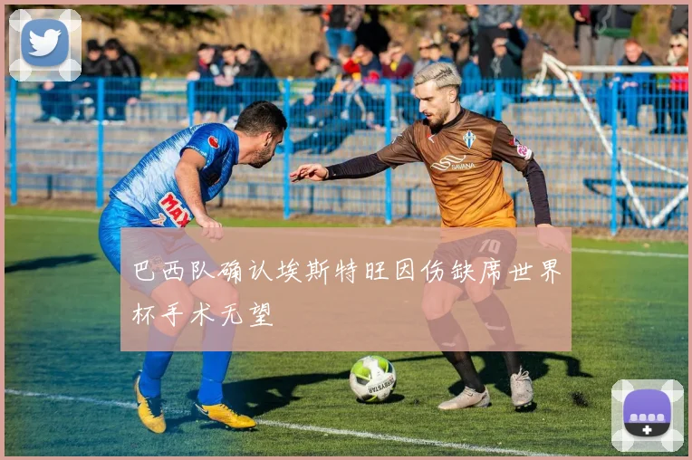 巴西队确认埃斯特旺因伤缺席世界杯手术无望
